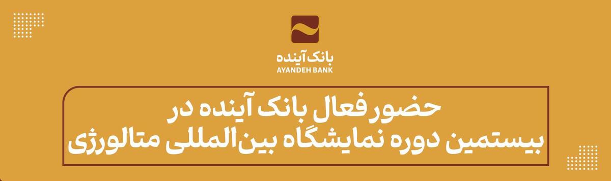 حضور فعال بانک آینده؛ در «بیستمین دوره نمایشگاه بین‌المللی متالورژی، فولاد، صنایع معدنی،آهنگری و ماشین کاری، قالب‌سازی و ریخته‌گری»