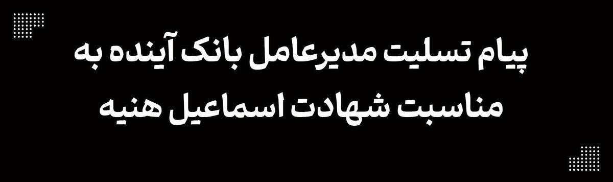 پیام تسلیت مدیر عامل بانک آینده به مناسبت شهادت اسماعیل هنیه