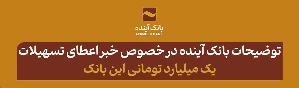 توضیحات بانک آینده در خصوص خبر اعطای تسهیلات یک میلیارد تومانی این بانک