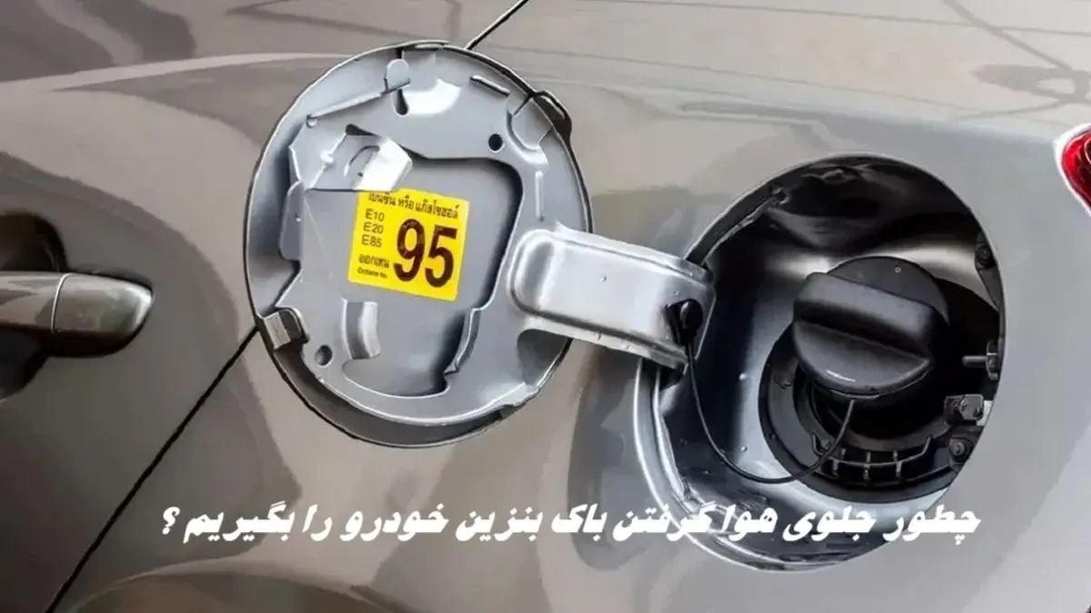 چگونه جلوی هوا گرفتن باک بنزین خودرو را بگیریم